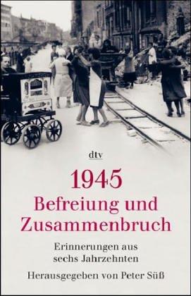 1945: Befreiung und Zusammenbruch: Erinnerungen aus sechs Jahrzehnten