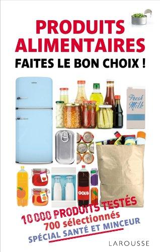 Produits alimentaires, faites le bon choix ! : 10.000 produits testés, 700 sélectionnés : spécial santé et minceur