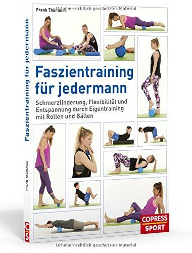 Faszientraining für jedermann: Schmerzlinderung, Flexibilität und Entspannung durch Eigentraining mit Rollen und Bällen