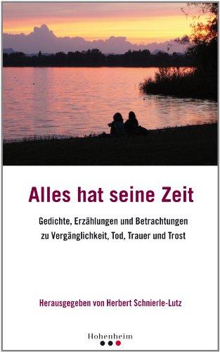 Alles hat seine Zeit: Gedichte, Erzählungen und Betrachtungen zu Vergänglichkeit, Tod, Trauer und Trost