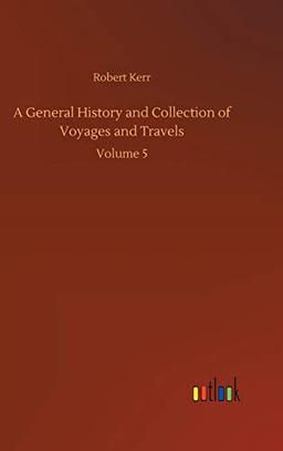 A General History and Collection of Voyages and Travels: Volume 5