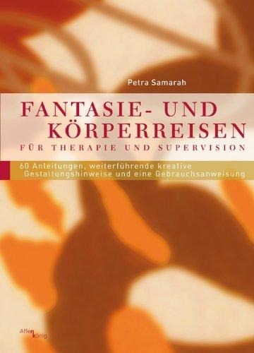 Fantasie- und Körperreisen: Für Therapie und Supervision. 60 Anleitungen, weiterführende kreative Gestaltungshinweise und eine Gebrauchsanweisung