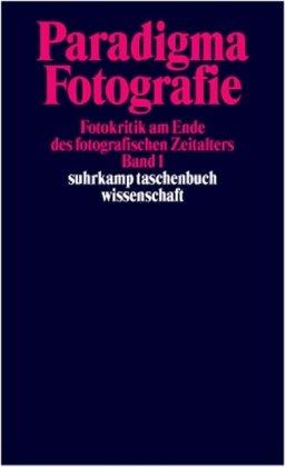 Paradigma Fotografie: Fotokritik am Ende des fotografischen Zeitalters.  Band 1: Fotokritik am Ende des fotografischen Zeitalters, 1 (suhrkamp taschenbuch wissenschaft)