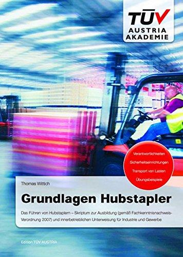 Grundlagen Hubstapler: Das Führen von Hubstaplern – Skriptum zur Ausbildung (gemäß Fachkenntnisnachweis-Verordnung 2007) und innerbetrieblichen Unterweisung für Industrie und Gewerbe