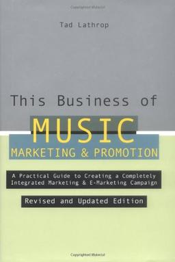 This Business of Music Marketing and Promotion: A Practical Guide to Creating a Completely Intergrated Marketing and E-Marketing Campaign (This Business of Music: Marketing & Promotion)