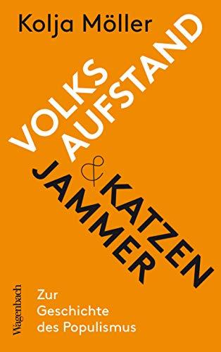 Volksaufstand und Katzenjammer: Zur Geschichte des Populismus