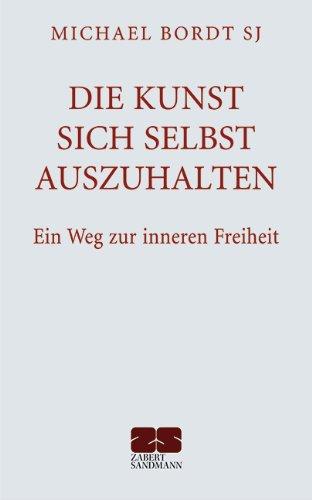 Die Kunst sich selbst auszuhalten. - Ein Weg zur inneren Freiheit