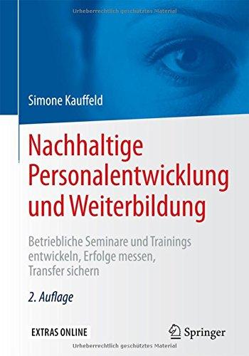 Nachhaltige Personalentwicklung und Weiterbildung: Betriebliche Seminare und Trainings entwickeln, Erfolge messen, Transfer sichern