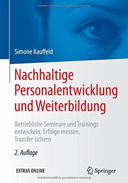 Nachhaltige Personalentwicklung und Weiterbildung: Betriebliche Seminare und Trainings entwickeln, Erfolge messen, Transfer sichern