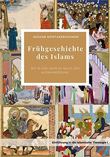 Frühgeschichte des Islams: bis in das Jahr 40 nach der Auswanderung (islamische Studien)