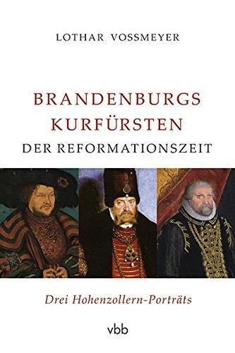 Brandenburgs Kurfürsten der Reformationszeit: Drei Hohenzollern-Porträts