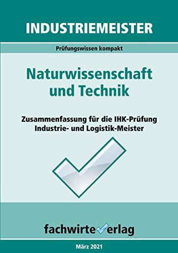 Industriemeister: Naturwissenschaft und Technik: Vorbereitung auf die IHK-Klausuren der Industrie- und Logistik-Meister (Industriemeister: Basisqualifikationen)