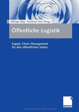 Öffentliche Logistik: Supply Chain Management für den öffentlichen Sektor: Supply Chain Management für Bund, Länder und Kommunen