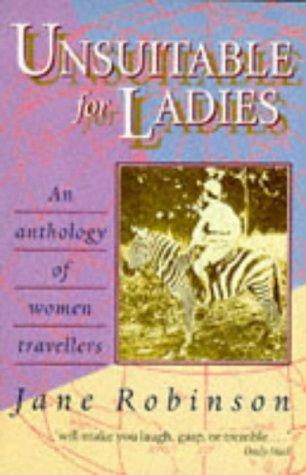 Unsuitable for Ladies: An Anthology of Women Travellers