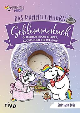 Das Pummeleinhorn-Schlemmerbuch: Glitzertastische Snacks, Kuchen und Keksträume. Mini-Pancakes, Marshmallow Fudge, Sushi, Pop-Tartes, Cheesecakes und ... Norbert, Bisu, Pummelomi, Pummelfee und Kuri