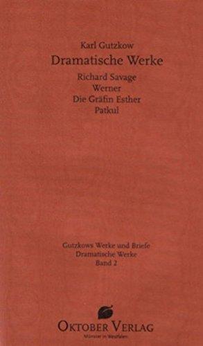 Dramatische Werke, Band 2: Richard Savage. Werner. Gräfin Esther. Patkul (Gutzkows Werke und Briefe)