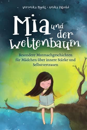 Mia und der Weltenbaum: Besondere Mutmachgeschichten für Mädchen über innere Stärke und Selbstvertrauen