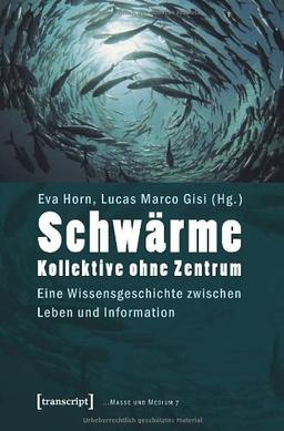 Schwärme - Kollektive ohne Zentrum: Eine Wissensgeschichte zwischen Leben und Information