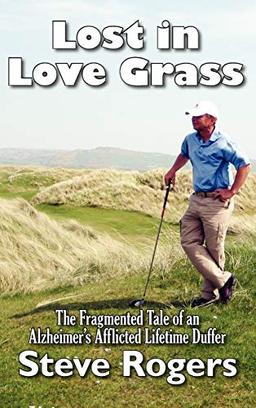 Lost in Love Grass: The Fragmented Tale of an Alzheimer's Afflicted Lifetime Duffer