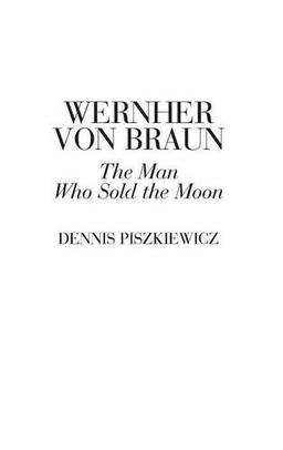 Wernher Von Braun: The Man Who Sold the Moon