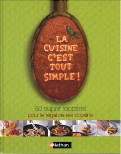 La cuisine, c'est tout simple ! : 50 super-recettes pour le régal de tes copains