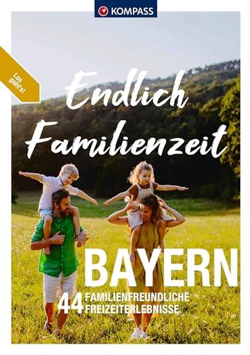 KOMPASS Endlich Familienzeit - Bayern: 44 Familienfreundliche Outdoorerlebnisse & Mikroabenteuer