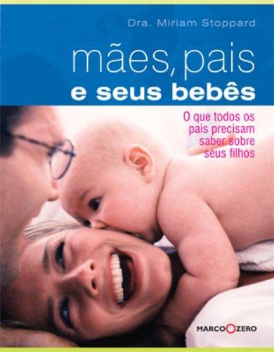 Mães, Pais e Seus Bebês. O que Todos os Pais Precisam Saber (Em Portuguese do Brasil)