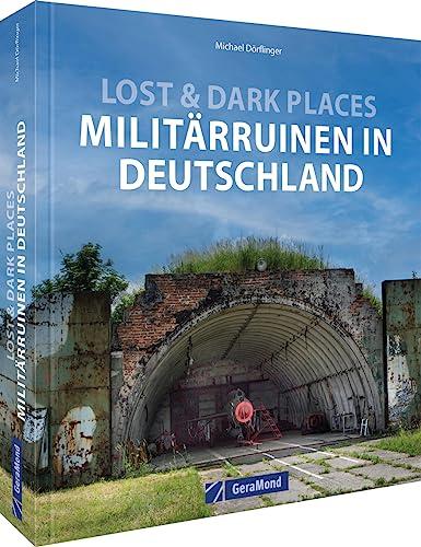 Bildband – Lost & Dark Places – Militärruinen in Deutschland: Verlassene Spionageeinrichtungen, verlassene Bunker, menschenleeren Kasernen. Spannende Bilder-Reise zu den Relikten des (Kalten) Kriegs.