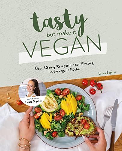 Tasty but Make it Vegan: Über 60 easy Rezepte für den Einstieg in die vegane Küche von Laura Sophie