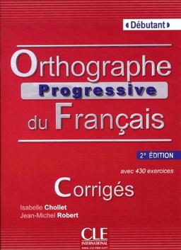 Orthographe progressive du français : avec 430 exercices, débutant : corrigés