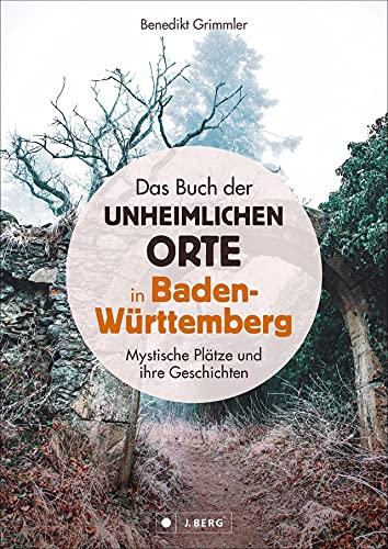 Dark Places: Das Buch der unheimlichen Orte in Baden-Württemberg. Mystische Plätze und ihre Geschichten. 75 mystische Plätze mit genauen Ortshinweisen zum selbst Entdecken.