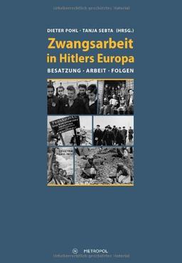 Zwangsarbeit in Hitlers Europa: Besatzung, Arbeit, Folgen