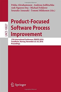 Product-Focused Software Process Improvement: 17th International Conference, PROFES 2016, Trondheim, Norway, November 22-24, 2016, Proceedings (Lecture Notes in Computer Science)