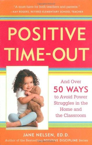 Positive Time-Out: And Over 50 Ways to Avoid Power Struggles in the Home and the Classroom (Positive Discipline)