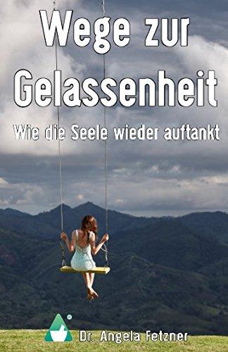 Wege zur Gelassenheit - Wie die Seele wieder auftankt