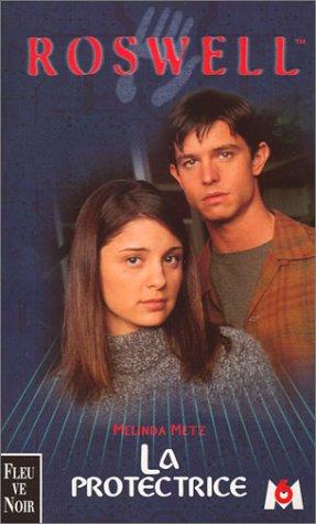 Roswell : d'après la série télévisée développée par Jason Katims. Vol. 4. La protectrice