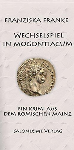 Wechselspiel in Mogontiacum: Ein Krimi aus dem römischen Mainz