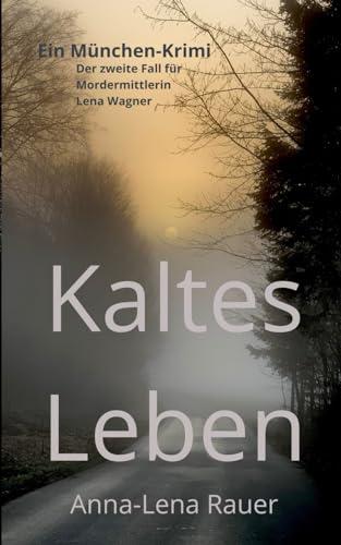 Kaltes Leben: Der zweite Fall für Mordermittlerin Lena Wagner: Ein München-Krimi: Der zweite Fall für Ermittlerin Lena Wagner