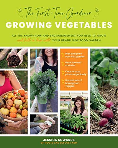 Growing Vegetables: The First-time Gardener: Al the Know-how and Encouragement You Need to Grow and Fall in Love With! Your Brand-new Food Garden: All ... Garden (First-Time Gardener's Guides, Band 1)