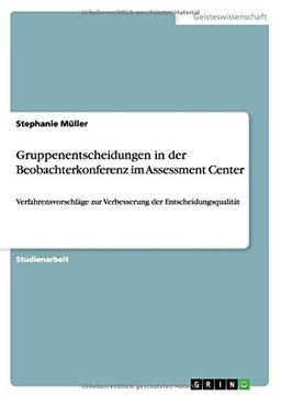 Gruppenentscheidungen in der Beobachterkonferenz im Assessment Center: Verfahrensvorschläge zur Verbesserung der Entscheidungsqualität