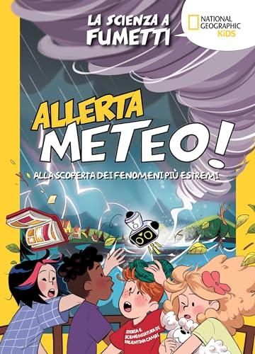 Allerta meteo! La scienza a fumetti. Alla scoperta dei fenomeni più estremi. Ediz. a colori (National Geographic Kids)