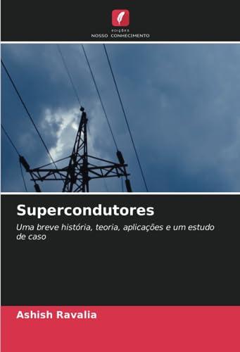 Supercondutores: Uma breve história, teoria, aplicações e um estudo de caso