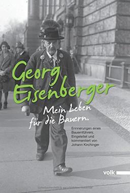 Georg Eisenberger: Mein Leben für die Bauern: Erinnerungen eines Bauernführers