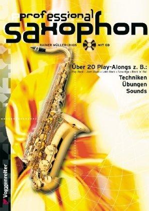 Professional Saxophon. Inkl. CD: Pop-Rock. Jazz-Blues. Latin-Rock. New Age. Rock 'n' Roll. Blues. Pop-Ballad. Bebop. Modern Jazz. Saxophone Special