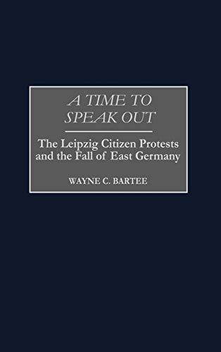 A Time to Speak Out: The Leipzig Citizen Protests and the Fall of East Germany