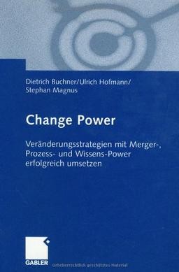 Change Power: Veränderungsstrategien mit Merger-, Prozess- und Wissens-Power erfolgreich umsetzen