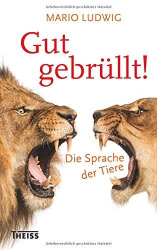 Gut gebrüllt!: Die Sprache der Tiere