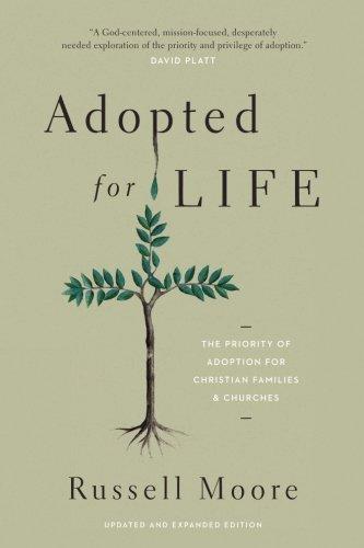 Adopted for Life: The Priority of Adoption for Christian Families and Churches: The Priority of Adoption for Christian Families and Churches (Updated and Expanded Edition)