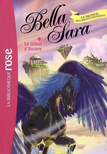 Bella Sara : le monde des chevaux magiques. Vol. 15. Le talent d'Aurore