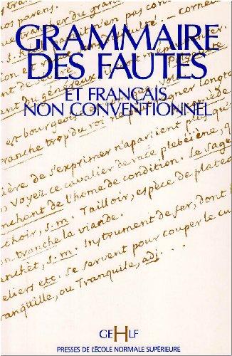 Grammaire des fautes et français non conventionnels : actes du IVe colloque international organisé à l'Ecole normale supérieure les 14, 15 et 16 décembre 1989